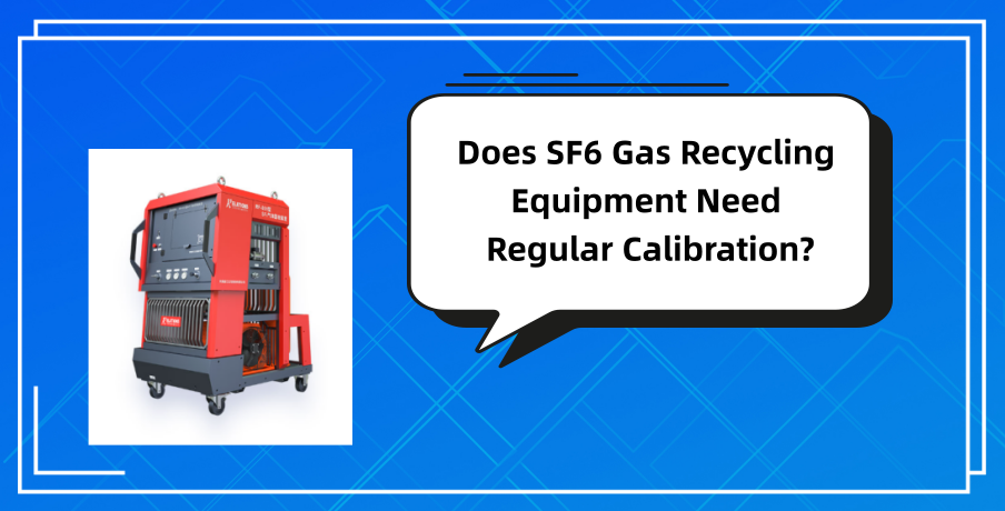 Does SF6 Gas Recycling Equipment Need Regular Calibration