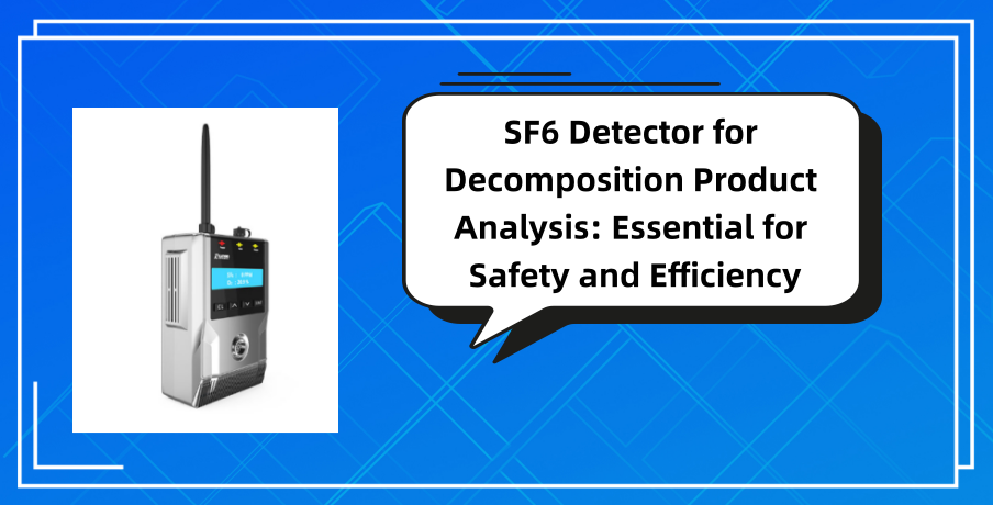 SF6 Detector for Decomposition Product Analysis: Essential for Safety and Efficiency