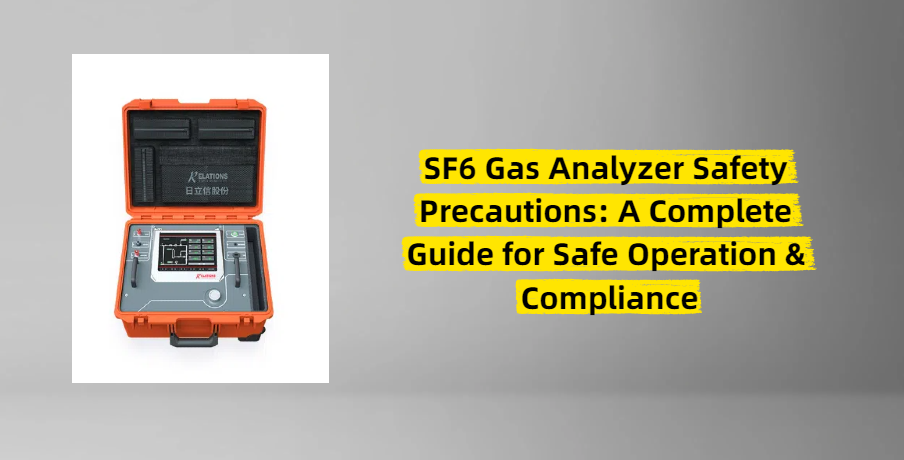SF6 Gas Analyzer Safety Precautions: A Complete Guide for Safe Operation & Compliance