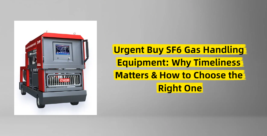 Urgent Buy SF6 Gas Handling Equipment: Why Timeliness Matters & How to Choose the Right One